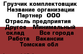 Грузчик-комплектовщик › Название организации ­ Партнер, ООО › Отрасль предприятия ­ Другое › Минимальный оклад ­ 1 - Все города Работа » Вакансии   . Томская обл.